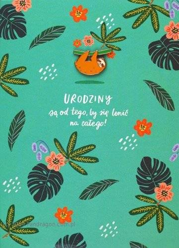 Kartka okolicznościowa Urodzinowa "Urodziny są od tego, by się lenić na całego" przypinka LENIWIEC