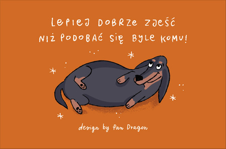 Magnes z pieskiem "Lepiej dobrze zjeść niż podobać się byle komu!"